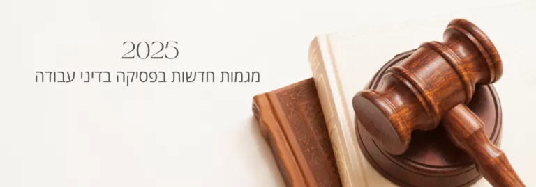 2025: מגמות חדשות בפסיקה בדיני עבודה – על מה בתי הדין שמים דגש?